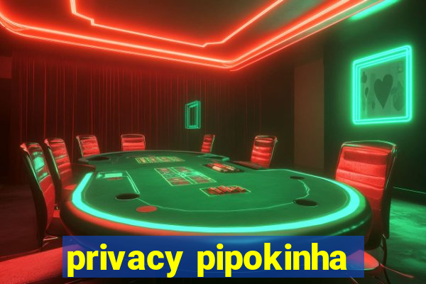 privacy pipokinha