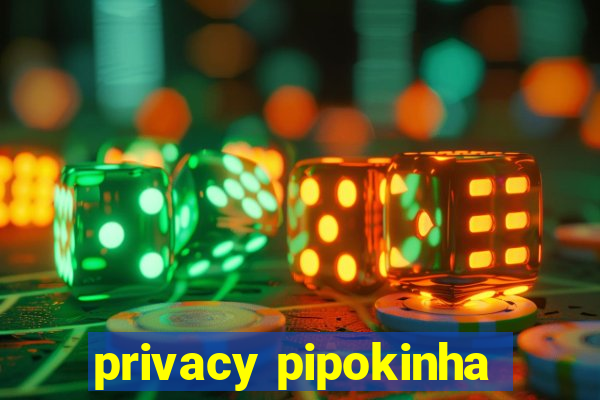 privacy pipokinha