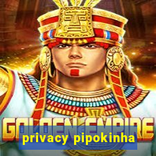 privacy pipokinha