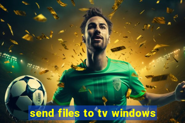 send files to tv windows