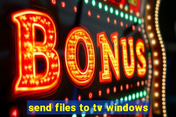 send files to tv windows