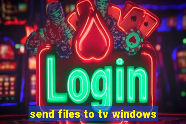 send files to tv windows