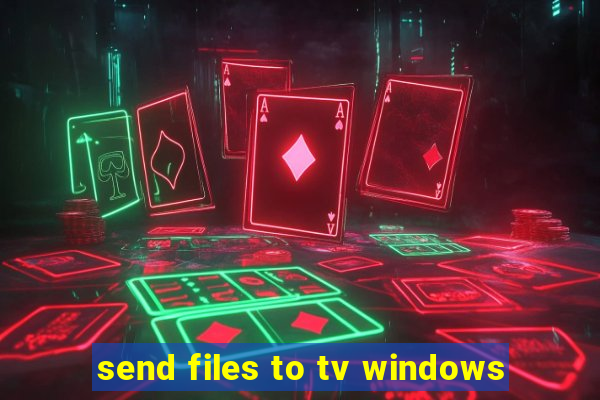 send files to tv windows