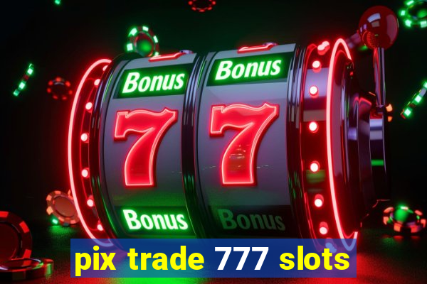 pix trade 777 slots