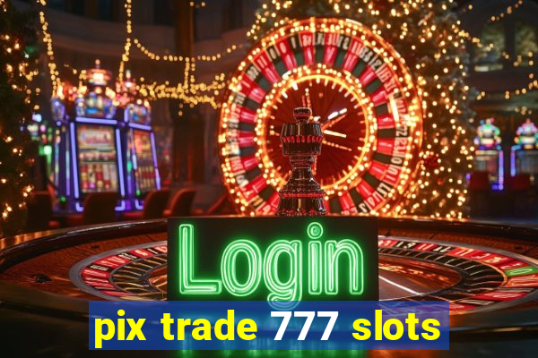 pix trade 777 slots