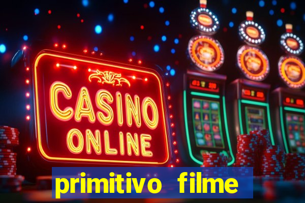 primitivo filme completo dublado mega filmes