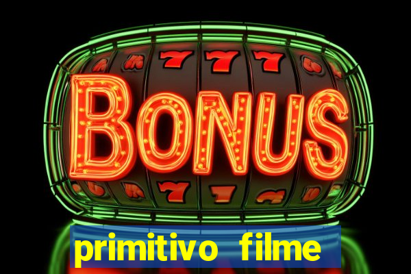 primitivo filme completo dublado mega filmes