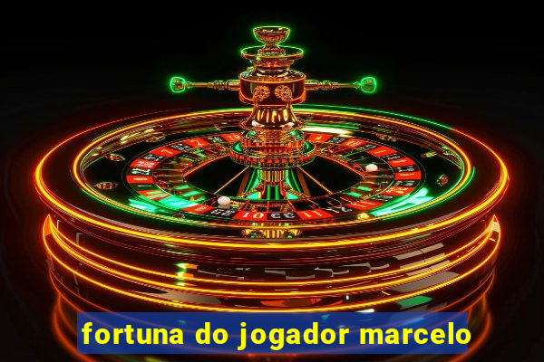 fortuna do jogador marcelo