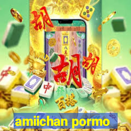 amiichan pormo