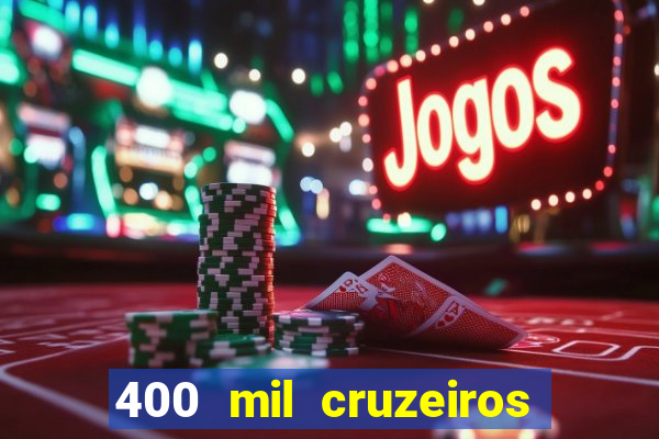 400 mil cruzeiros em reais