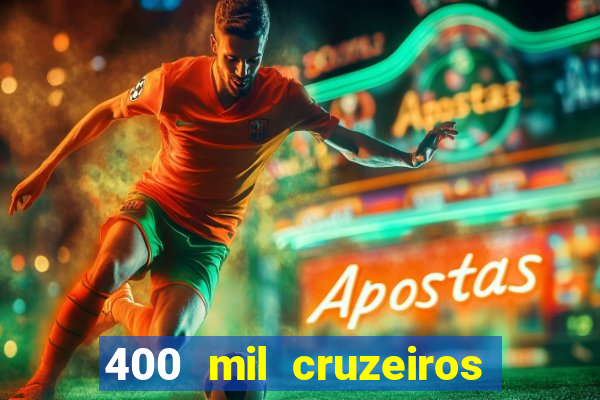 400 mil cruzeiros em reais