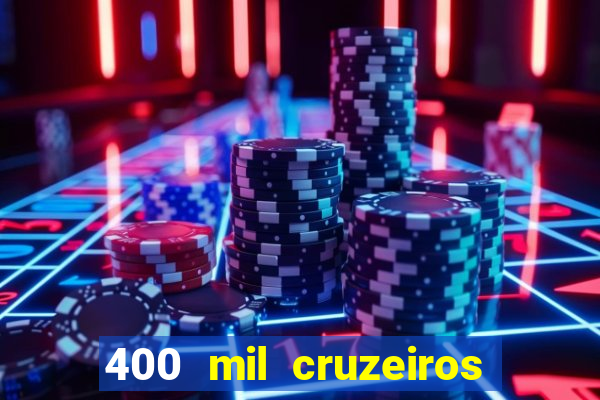 400 mil cruzeiros em reais