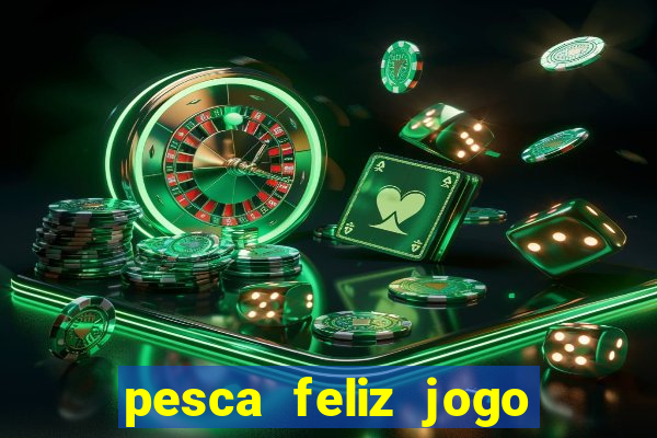 pesca feliz jogo cassino download