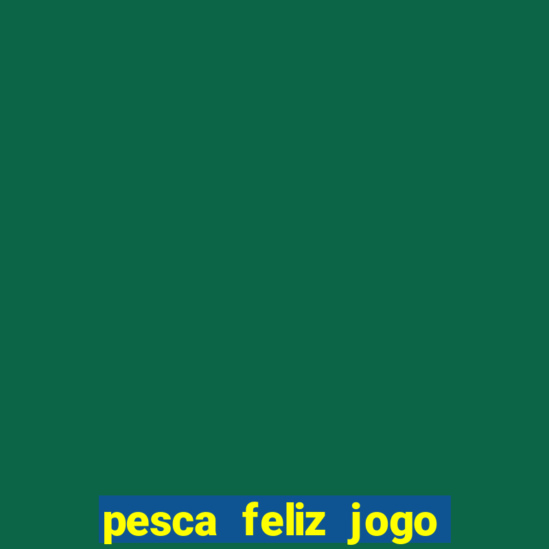 pesca feliz jogo cassino download