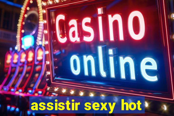 assistir sexy hot