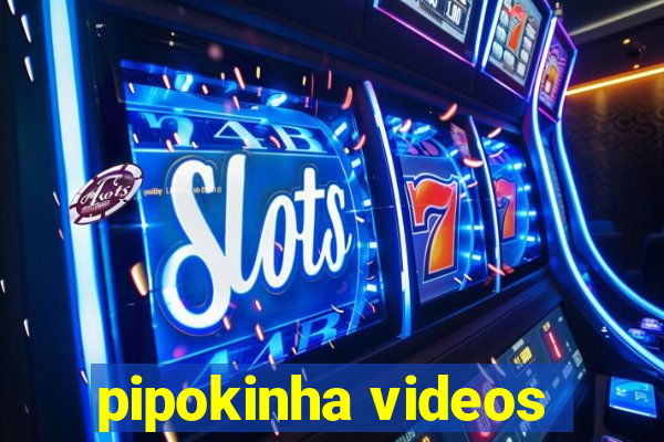 pipokinha videos