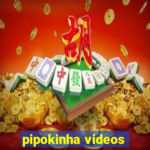 pipokinha videos