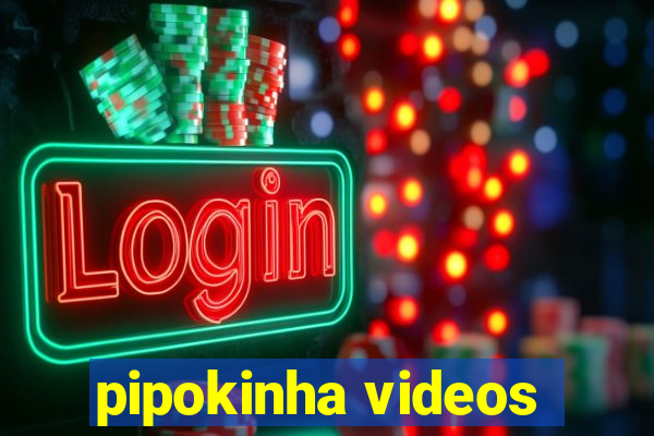 pipokinha videos