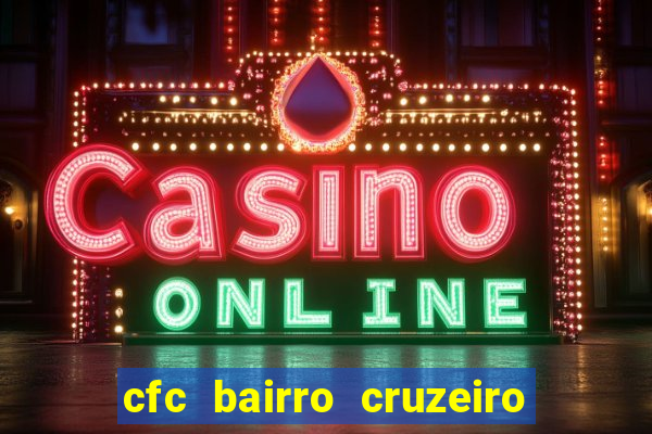 cfc bairro cruzeiro caxias do sul