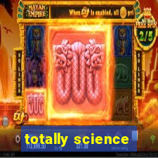 totally science