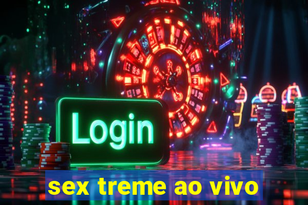 sex treme ao vivo