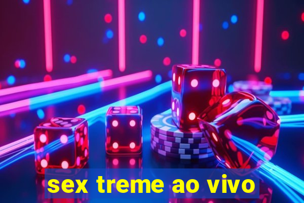 sex treme ao vivo