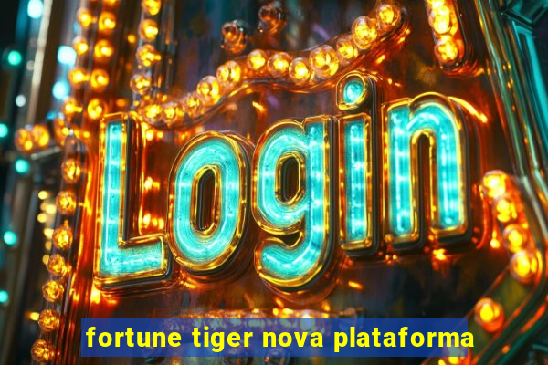 fortune tiger nova plataforma