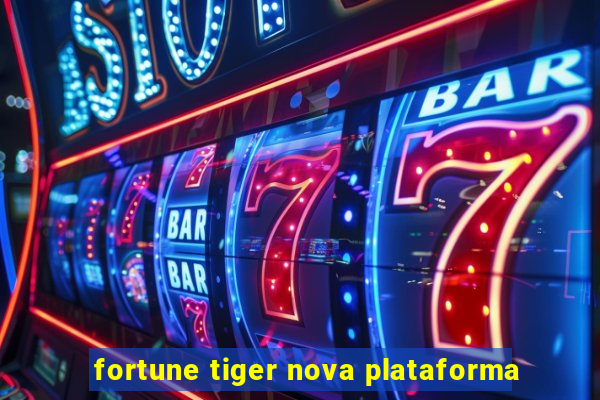 fortune tiger nova plataforma