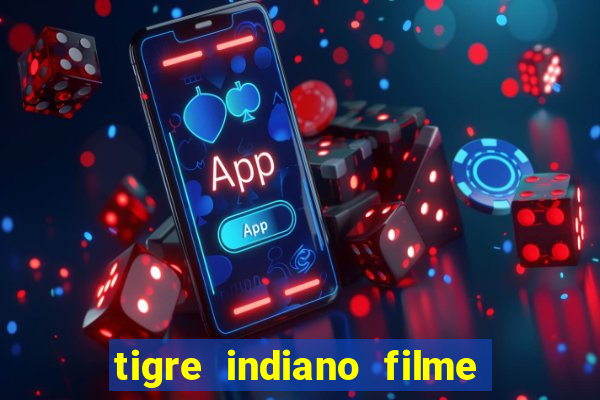 tigre indiano filme indiano tigre e drago