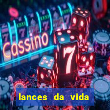 lances da vida assistir online