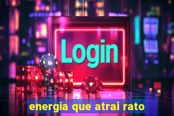 energia que atrai rato