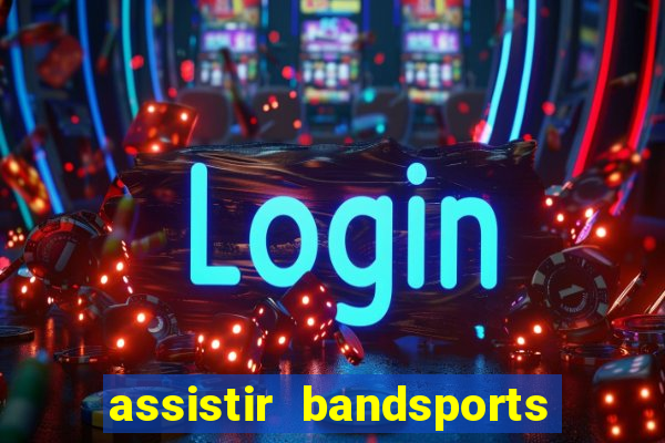 assistir bandsports ao vivo gratis