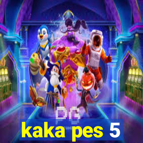 kaka pes 5