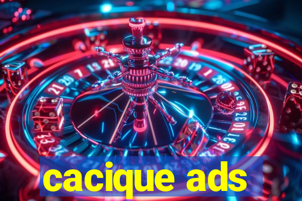 cacique ads