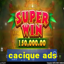 cacique ads