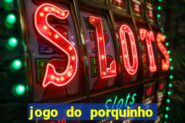 jogo do porquinho de ganhar dinheiro