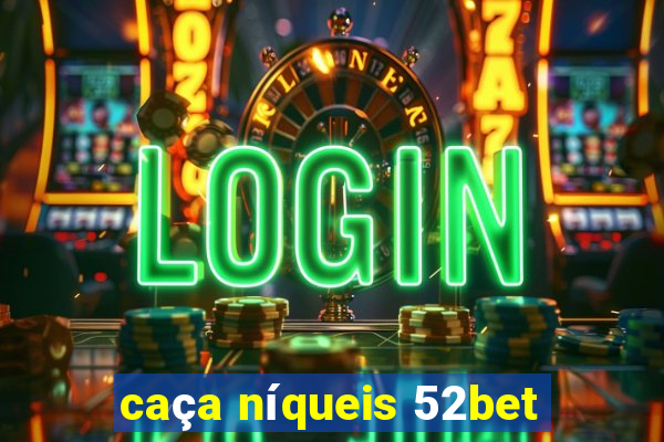 caça níqueis 52bet