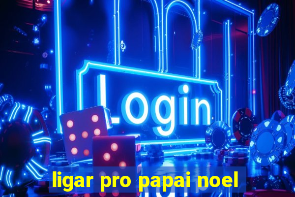 ligar pro papai noel