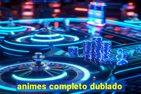 animes completo dublado