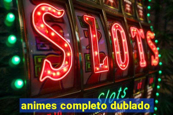 animes completo dublado