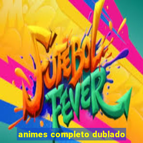 animes completo dublado