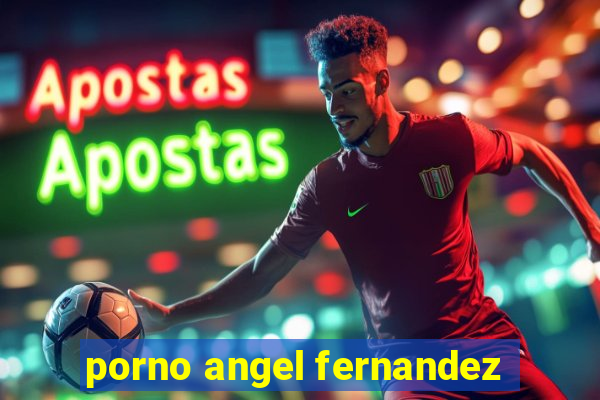 porno angel fernandez