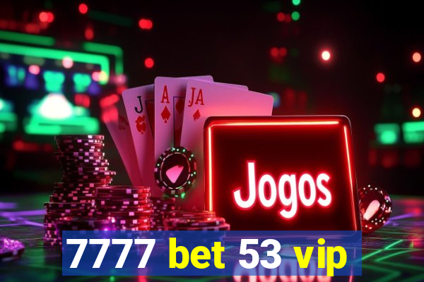 7777 bet 53 vip