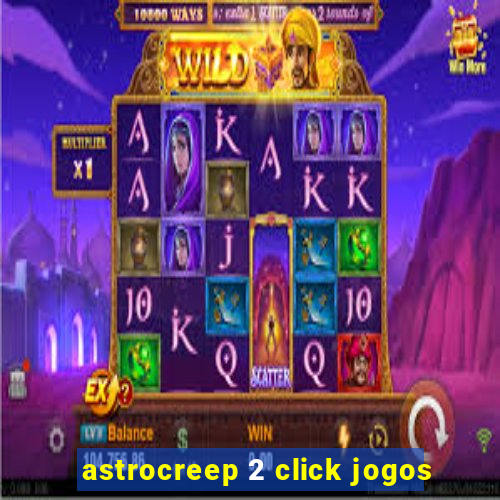 astrocreep 2 click jogos