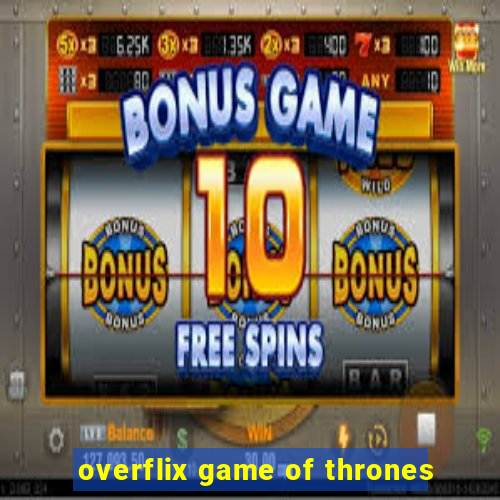 overflix game of thrones