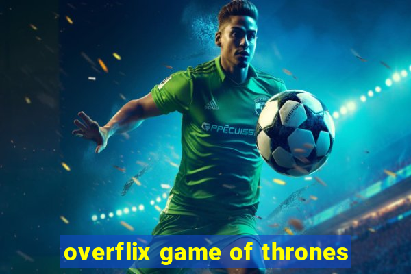 overflix game of thrones