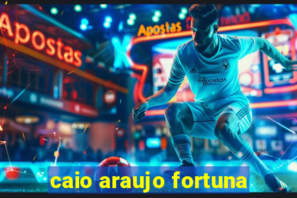 caio araujo fortuna