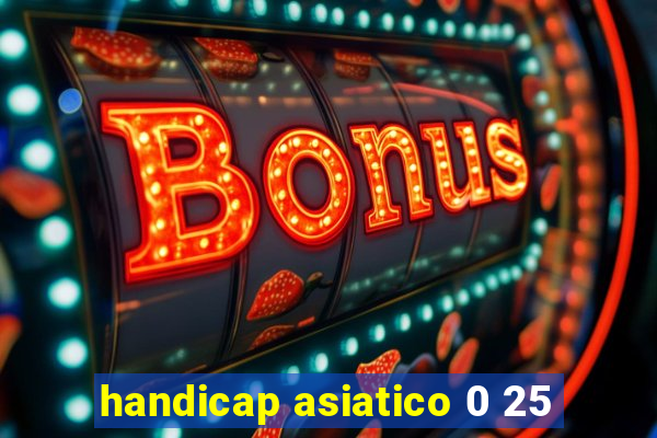 handicap asiatico 0 25