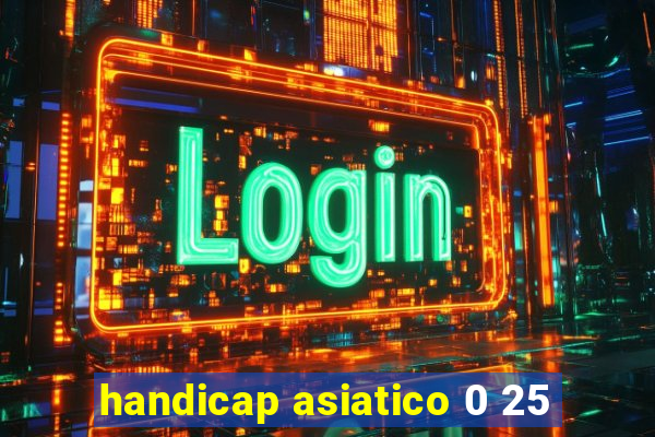 handicap asiatico 0 25