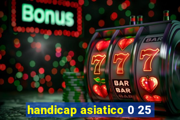 handicap asiatico 0 25